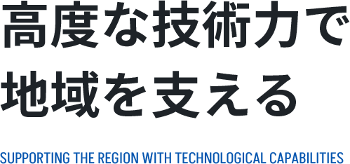 高度な技術力で地域を支える